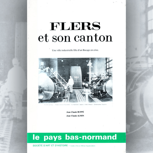 N°151-152 : Flers et son canton : Une ville industrielle fille d'un Bocage en criser J.C. RUPPÉ et J.-C. ALMIN