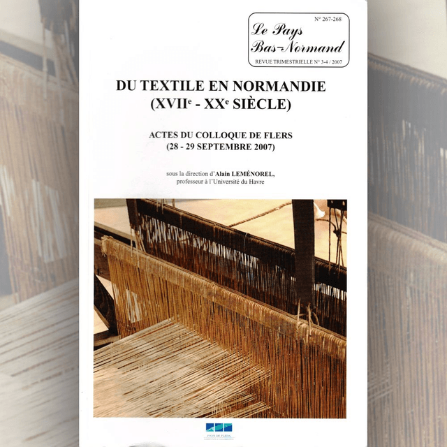 N°267-268 : Le textile en Normandie du XVIIe au XXe siècle. Actes du colloque de Flers (28-29 septembre 2007) dirigé par A. LEMÉNOREL