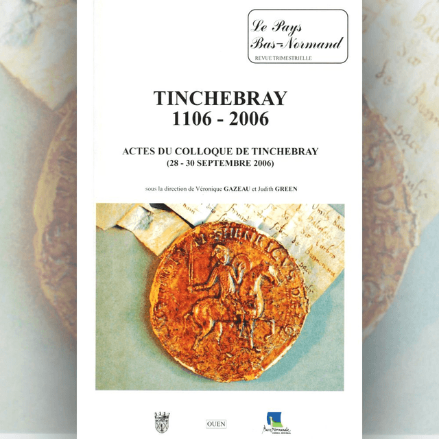 N°271 à 273 : Tinchebray 1106-2006 Acte du colloque de Tinchebray (28-30 septembre 2006) sous la direction de V.GAZEAU et J.GREEN