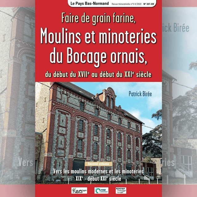N°327-328 : Faire de grain farine, Moulins et minoteries du Bocage ornais, du début du XVIIe au début XXIe siècle par P. BIREE