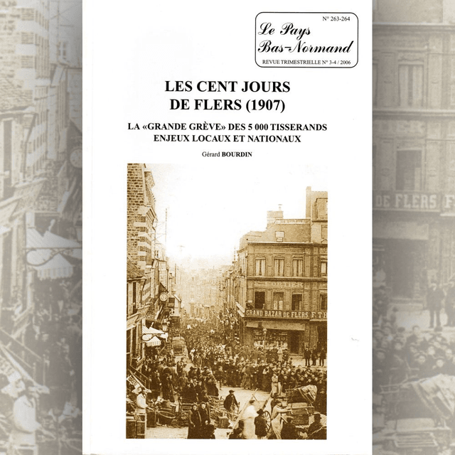 N°263-264 : Les Cent jours de Flers (1907) : la “grande grève” des 5000 tisserands. Enjeux locaux et nationaux par G. BOURDIN.