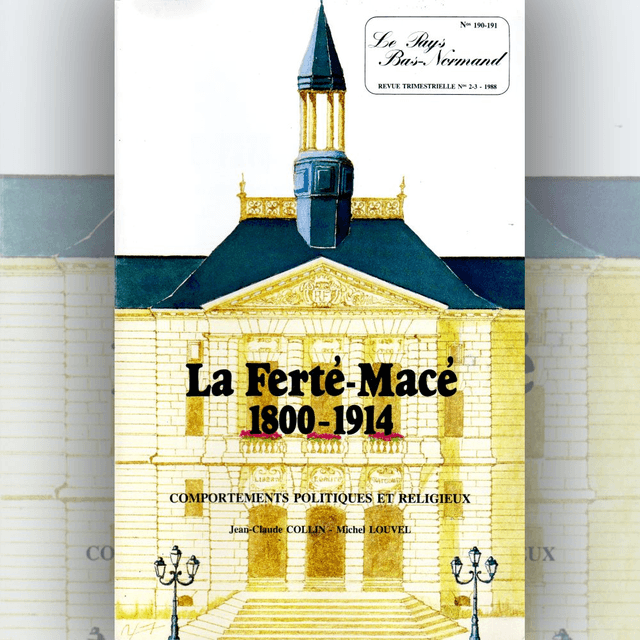N°190-191 : La Ferté-Macé 1800-1914, troisième tome : comportements politiques et religieux par J.-C. COLLIN et M. LOUVEL